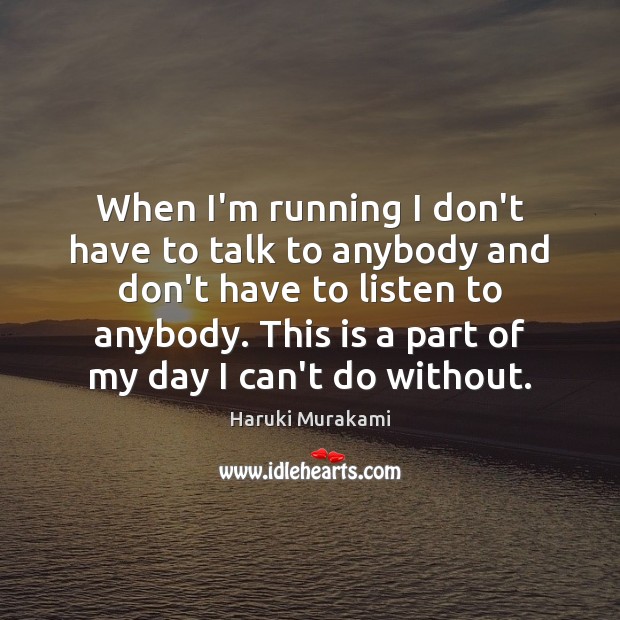 When I’m running I don’t have to talk to anybody and don’t Haruki Murakami Picture Quote