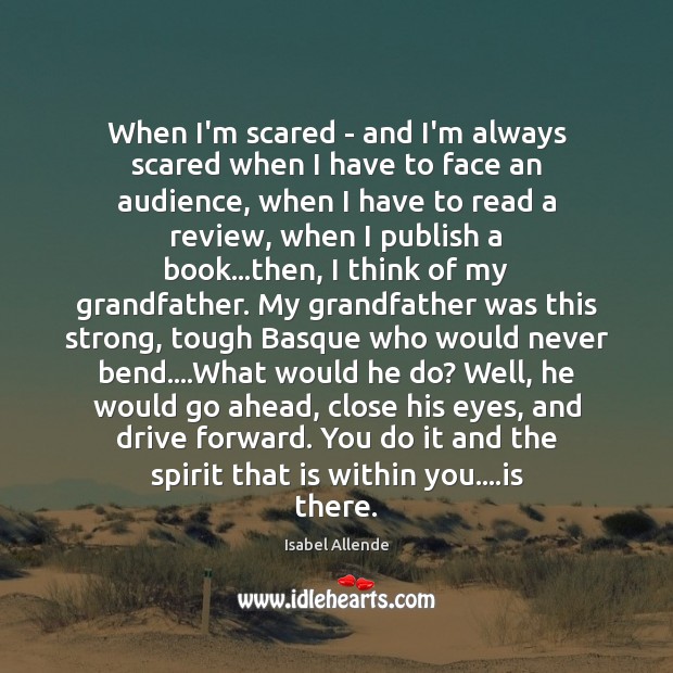 When I’m scared – and I’m always scared when I have to Isabel Allende Picture Quote