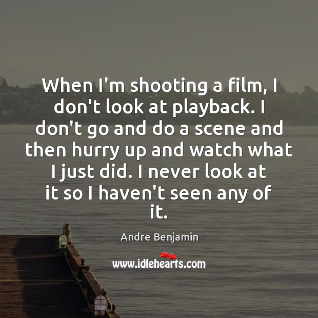When I’m shooting a film, I don’t look at playback. I don’t Andre Benjamin Picture Quote
