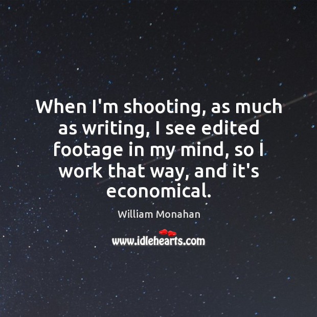 When I’m shooting, as much as writing, I see edited footage in William Monahan Picture Quote