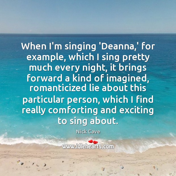 When I’m singing ‘Deanna,’ for example, which I sing pretty much Image