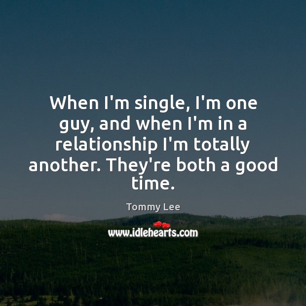When I’m single, I’m one guy, and when I’m in a relationship Tommy Lee Picture Quote