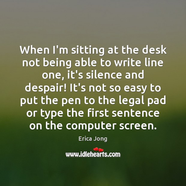 When I’m sitting at the desk not being able to write line Erica Jong Picture Quote