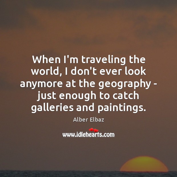 When I’m traveling the world, I don’t ever look anymore at the Travel Quotes Image