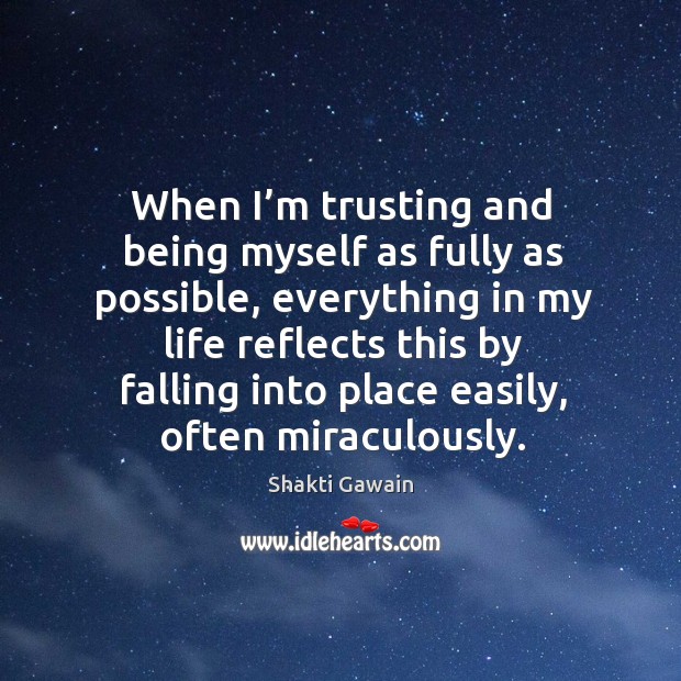 When I’m trusting and being myself as fully as possible Shakti Gawain Picture Quote