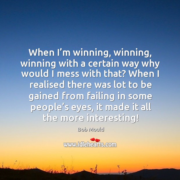 When I’m winning, winning, winning with a certain way why would I mess with that? Image