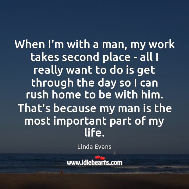 When I’m with a man, my work takes second place – all Linda Evans Picture Quote