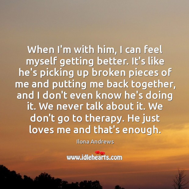 When I’m with him, I can feel myself getting better. It’s like Ilona Andrews Picture Quote