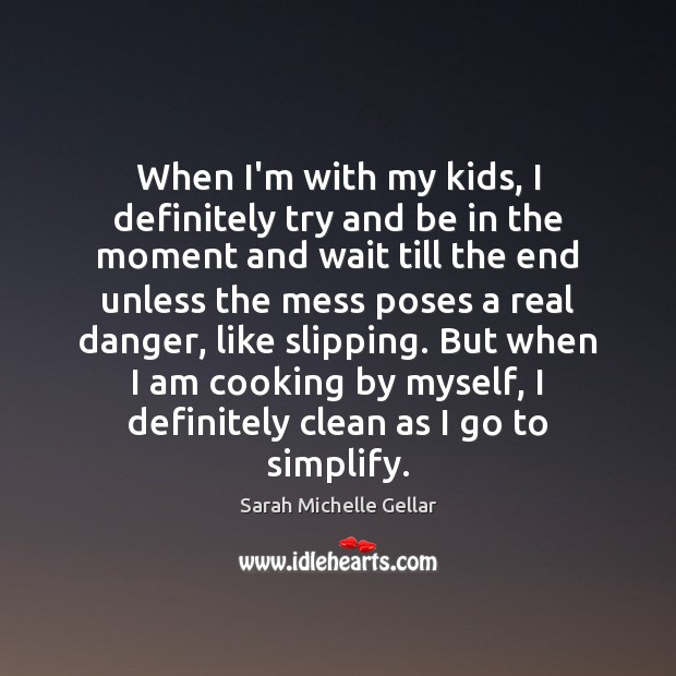 When I’m with my kids, I definitely try and be in the Sarah Michelle Gellar Picture Quote
