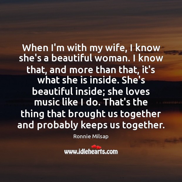 When I’m with my wife, I know she’s a beautiful woman. I Image