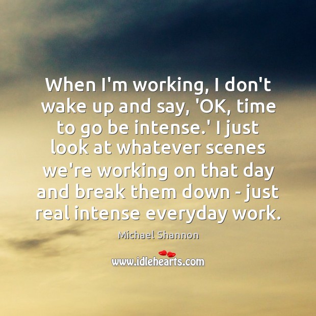 When I’m working, I don’t wake up and say, ‘OK, time to Image