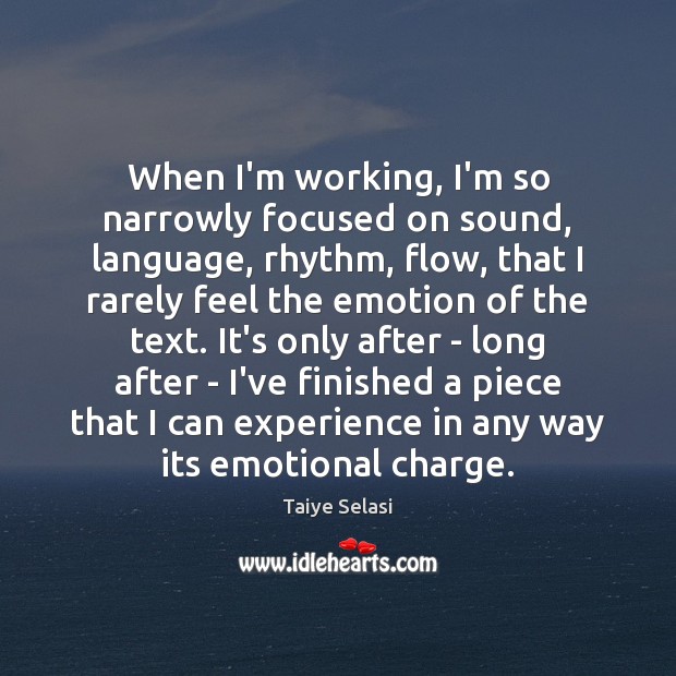 When I’m working, I’m so narrowly focused on sound, language, rhythm, flow, Taiye Selasi Picture Quote