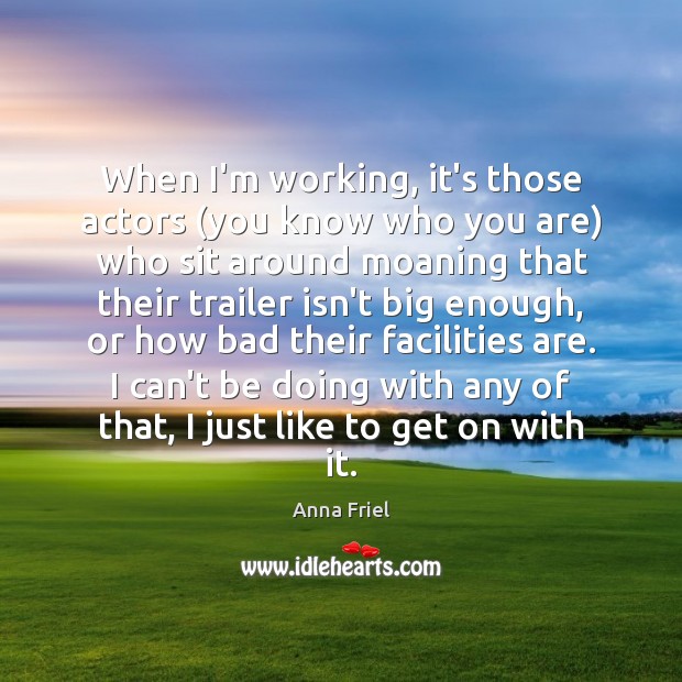 When I’m working, it’s those actors (you know who you are) who Anna Friel Picture Quote