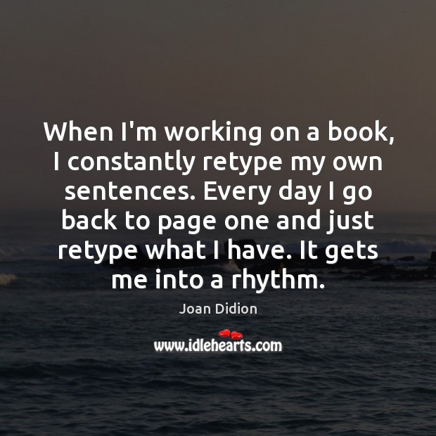 When I’m working on a book, I constantly retype my own sentences. Joan Didion Picture Quote