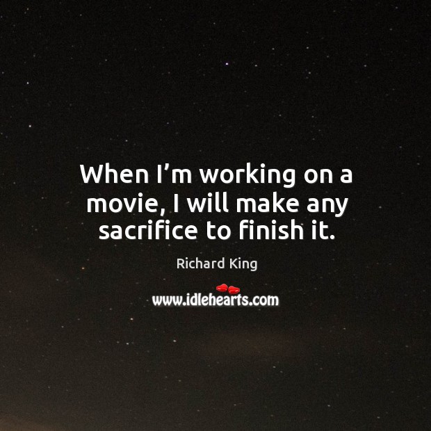 When I’m working on a movie, I will make any sacrifice to finish it. Image