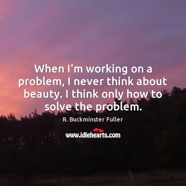 When I’m working on a problem, I never think about beauty. I Image