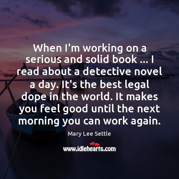 When I’m working on a serious and solid book … I read about Mary Lee Settle Picture Quote