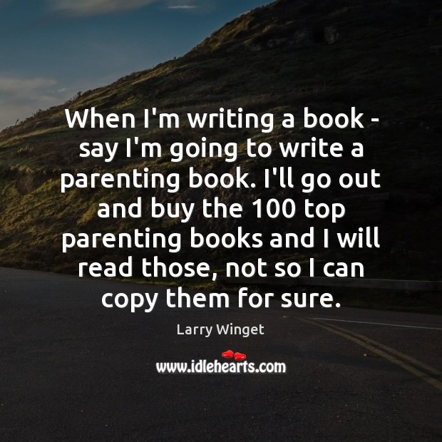 When I’m writing a book – say I’m going to write a Larry Winget Picture Quote
