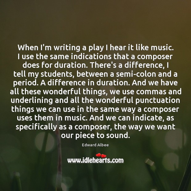 When I’m writing a play I hear it like music. I use Edward Albee Picture Quote