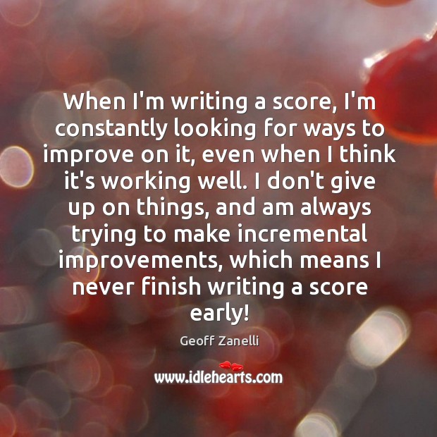 When I’m writing a score, I’m constantly looking for ways to improve Don’t Give Up Quotes Image