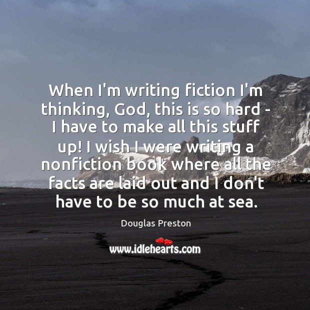 When I’m writing fiction I’m thinking, God, this is so hard – Douglas Preston Picture Quote
