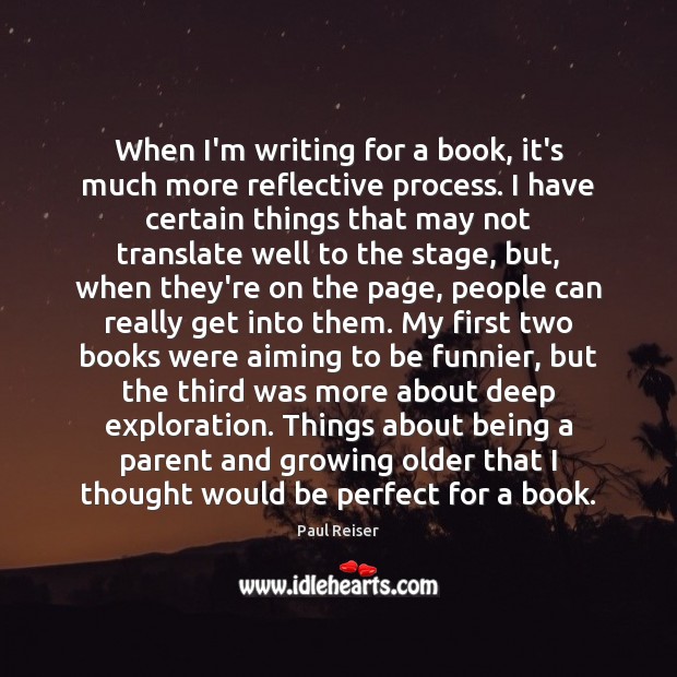 When I’m writing for a book, it’s much more reflective process. I Paul Reiser Picture Quote