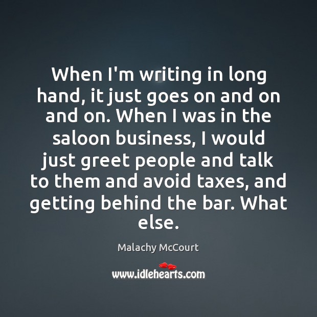 When I’m writing in long hand, it just goes on and on Malachy McCourt Picture Quote
