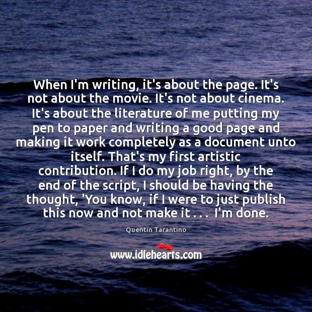 When I’m writing, it’s about the page. It’s not about the movie. Image
