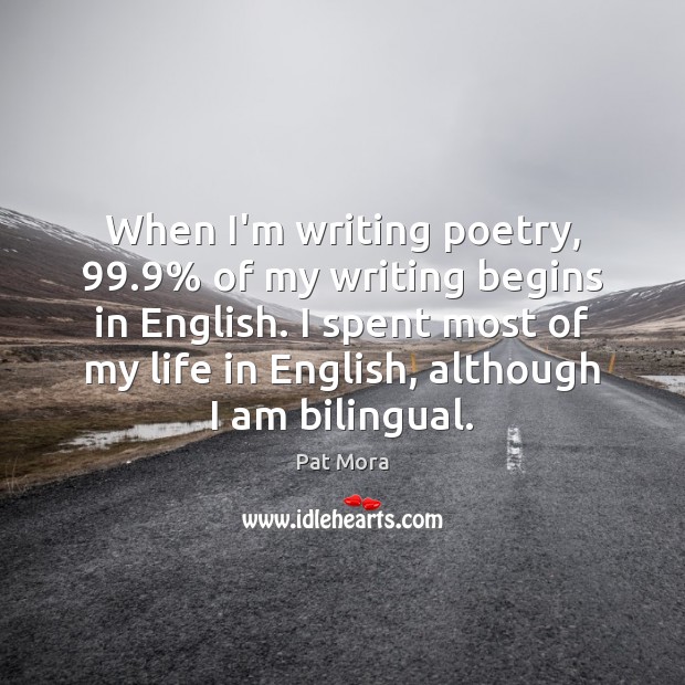 When I’m writing poetry, 99.9% of my writing begins in English. I spent Image