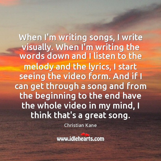 When I’m writing songs, I write visually. When I’m writing the words Christian Kane Picture Quote