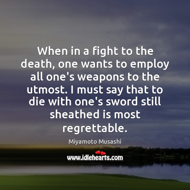 When in a fight to the death, one wants to employ all Miyamoto Musashi Picture Quote