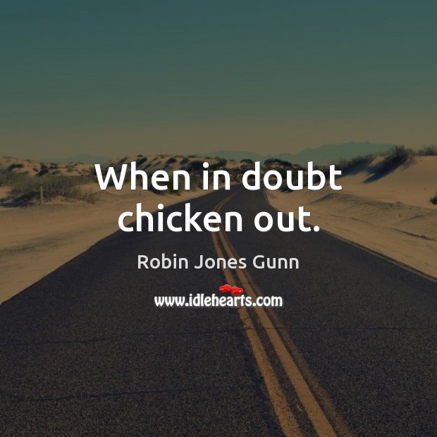 When in doubt chicken out. Robin Jones Gunn Picture Quote