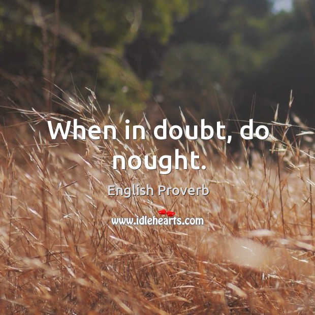 When in doubt, do nought. English Proverbs Image