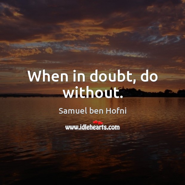 When in doubt, do without. Image