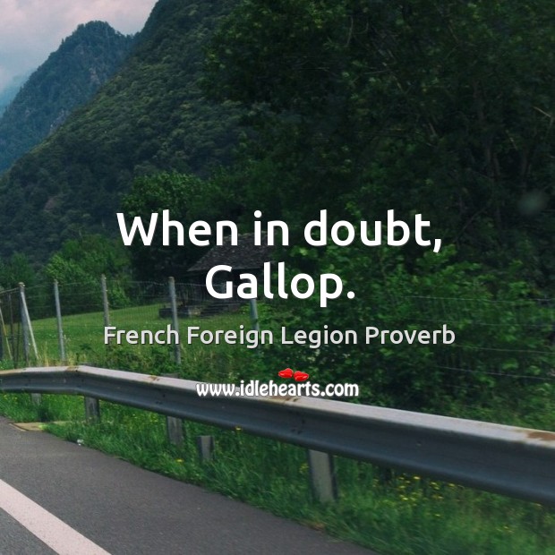 When in doubt, gallop. French Foreign Legion Proverbs Image