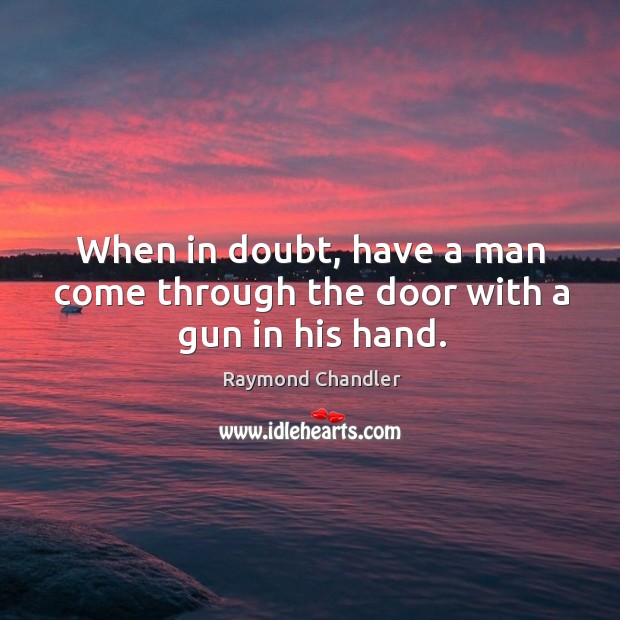 When in doubt, have a man come through the door with a gun in his hand. Image