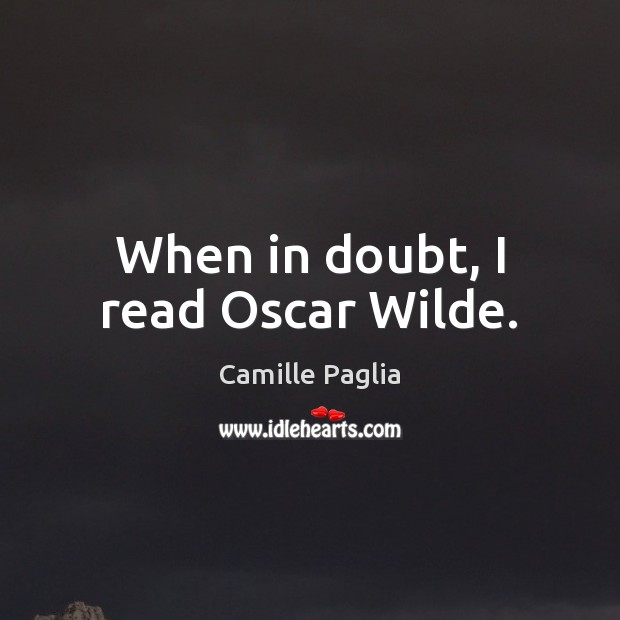 When in doubt, I read Oscar Wilde. Camille Paglia Picture Quote