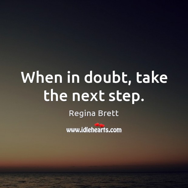 When in doubt, take the next step. Regina Brett Picture Quote