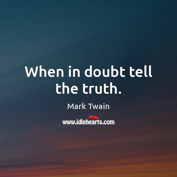 When in doubt tell the truth. Image