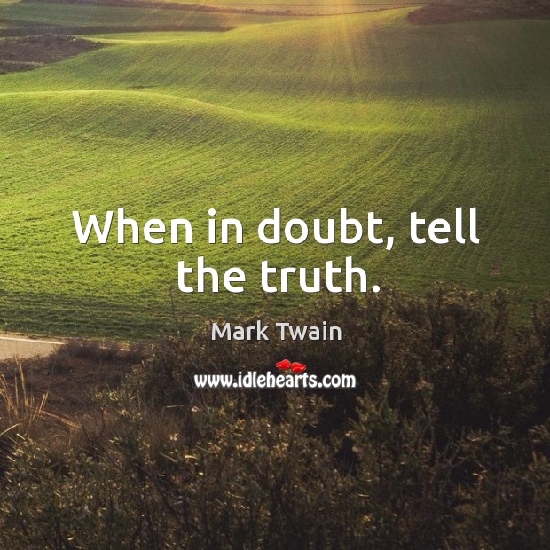 When in doubt, tell the truth. Image