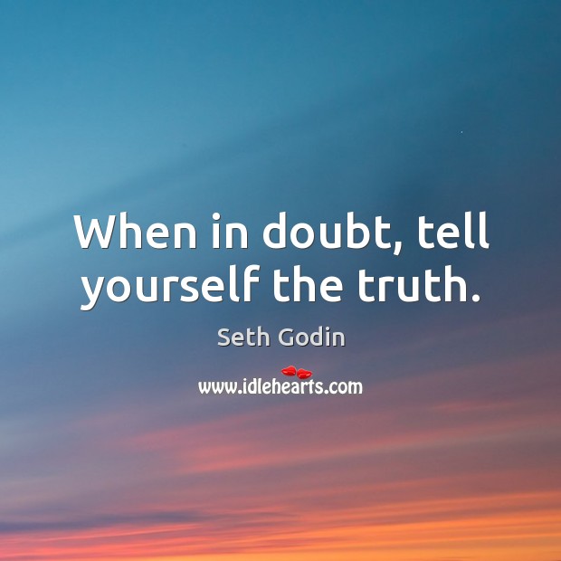 When in doubt, tell yourself the truth. Seth Godin Picture Quote
