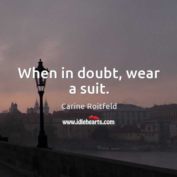 When in doubt, wear a suit. Carine Roitfeld Picture Quote