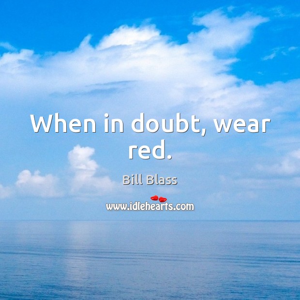 When in doubt, wear red. Bill Blass Picture Quote