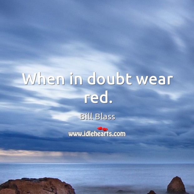 When in doubt wear red. Bill Blass Picture Quote