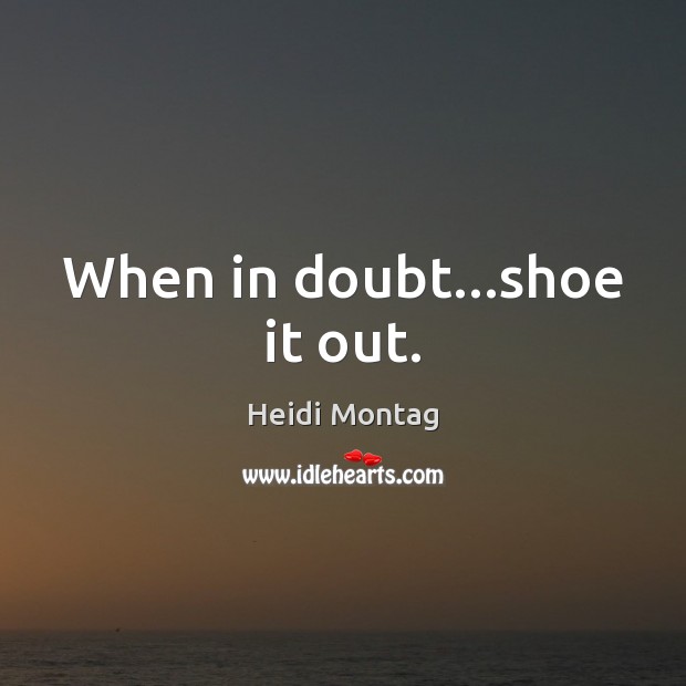 When in doubt…shoe it out. Image