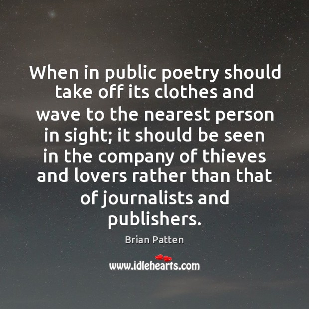 When in public poetry should take off its clothes and wave to Brian Patten Picture Quote