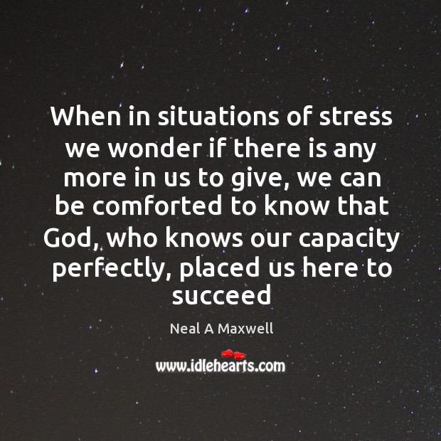 When in situations of stress we wonder if there is any more Neal A Maxwell Picture Quote
