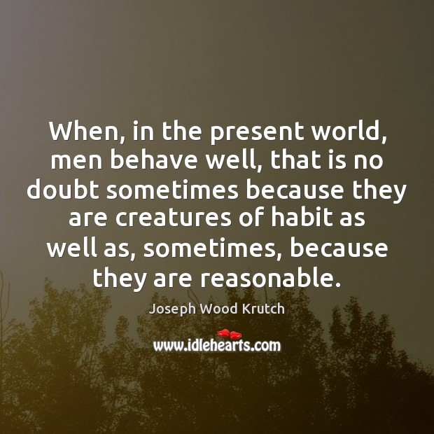 When, in the present world, men behave well, that is no doubt Image
