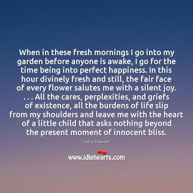 When in these fresh mornings I go into my garden before anyone Celia Thaxter Picture Quote