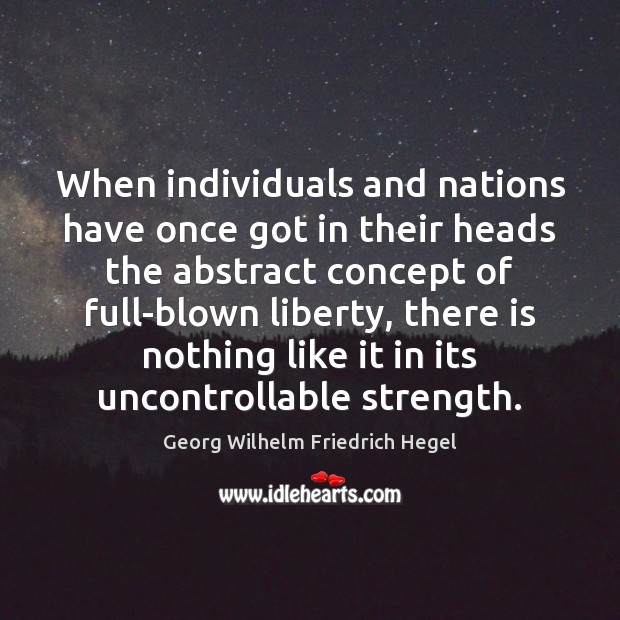 When individuals and nations have once got in their heads the abstract Georg Wilhelm Friedrich Hegel Picture Quote